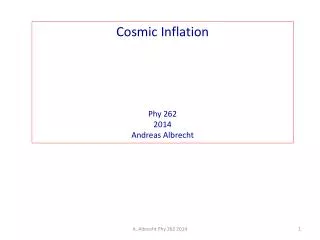 Cosmic Inflation Phy 262 2014 Andreas Albrecht