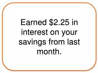 Earned $2.25 in interest on your savings from last month.
