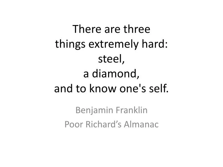 there are three things extremely hard steel a diamond and to know one s self