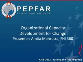 Organizational Capacity Development for Change Presenter: Amita Mehrotra , FHI 360