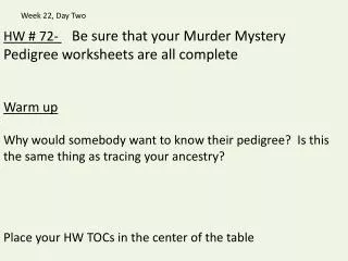 HW # 72- Be sure that your Murder Mystery Pedigree worksheets are all complete Warm up