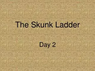 The Skunk Ladder