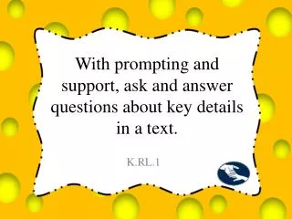 With prompting and support, ask and answer questions about key details in a text.