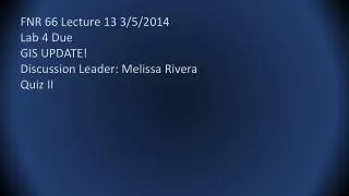 FNR 66 Lecture 13 3/5/2014 Lab 4 Due GIS UPDATE! Discussion Leader: Melissa Rivera Quiz II