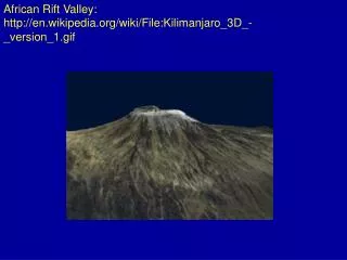 African Rift Valley: http://en.wikipedia.org/wiki/File:Kilimanjaro_3D_-_version_1.gif