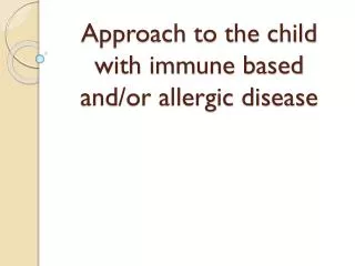 Approach to the child with immune based and/or allergic disease