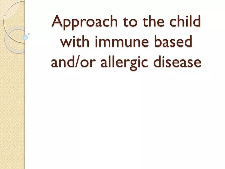 approach to the child with immune based and or allergic disease