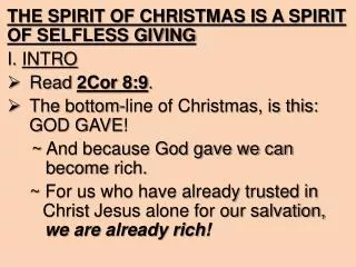THE SPIRIT OF CHRISTMAS IS A SPIRIT OF SELFLESS GIVING I. INTRO Read 2Cor 8:9 .