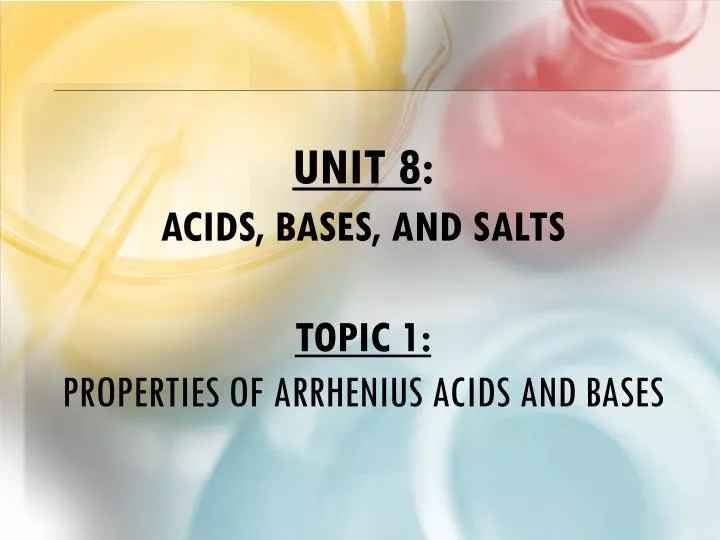 unit 8 acids bases and salts topic 1 properties of arrhenius acids and bases