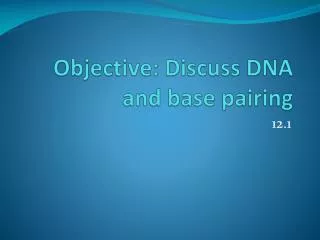 Objective: Discuss DNA and base pairing