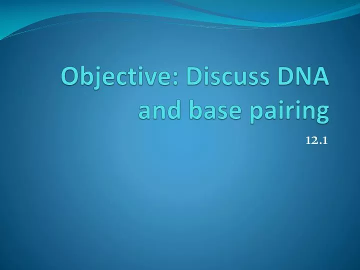 objective discuss dna and base pairing