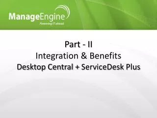 Part - II Integration &amp; Benefits Desktop Central + ServiceDesk Plus