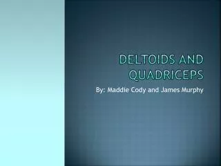 Deltoids and Quadriceps