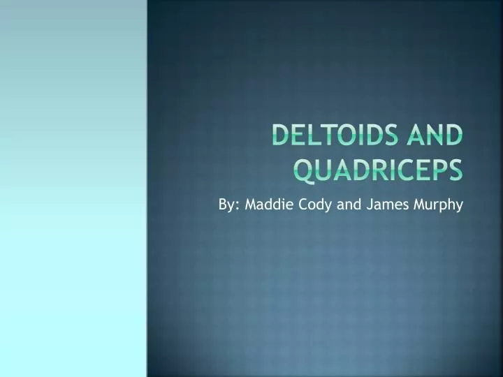 deltoids and quadriceps