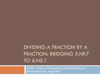 Dividing a fraction by a fraction: Bridging 5.NF.7 to 6.NS.1