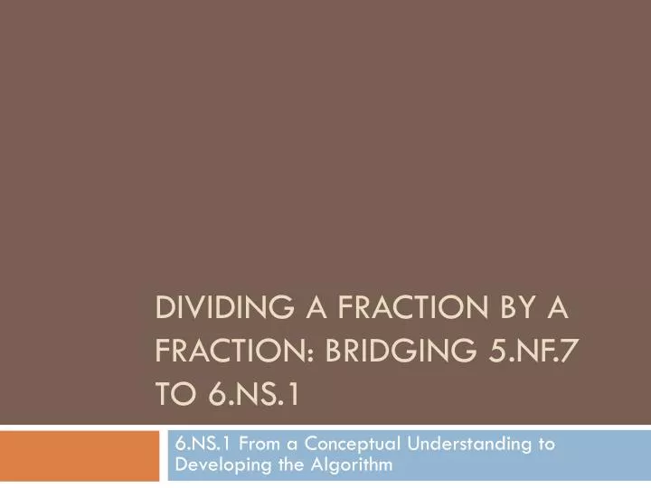 dividing a fraction by a fraction bridging 5 nf 7 to 6 ns 1
