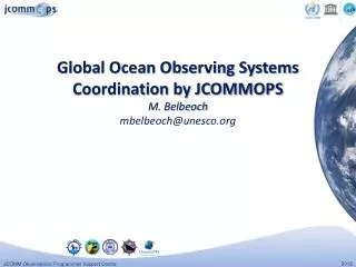 Global Ocean Observing Systems Coordination by JCOMMOPS M. B elbeoch mbelbeoch@unesco.org