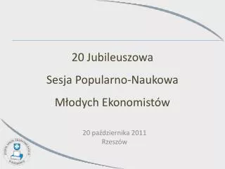 20 Jubileuszowa Sesja Popularno-Naukowa Młodych Ekonomistów