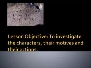 Lesson Objective: To investigate the characters, their motives and their actions.