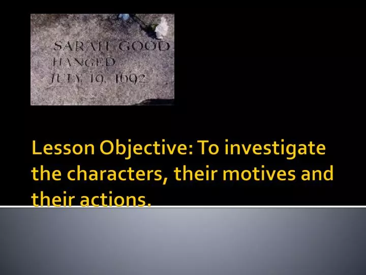 lesson objective to investigate the characters their motives and their actions