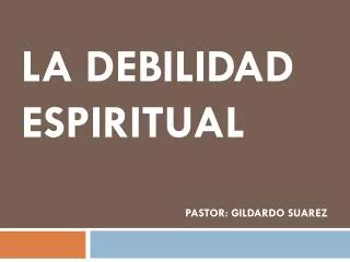 la debilidad espiritual pastor gildardo suarez