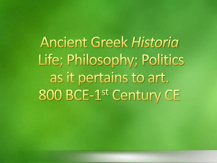 ancient greek historia life philosophy politics as it pertains to art 800 bce 1 st century ce