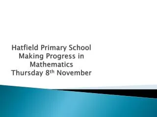Hatfield Primary School Making Progress in Mathematics Thursday 8 th November
