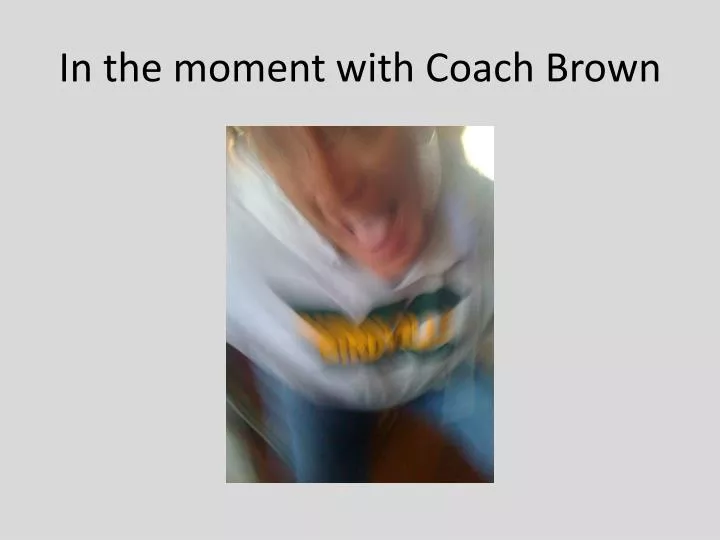 in the moment with coach brown