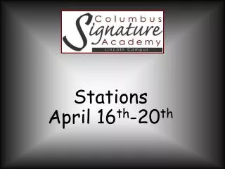 Stations April 16 th -20 th