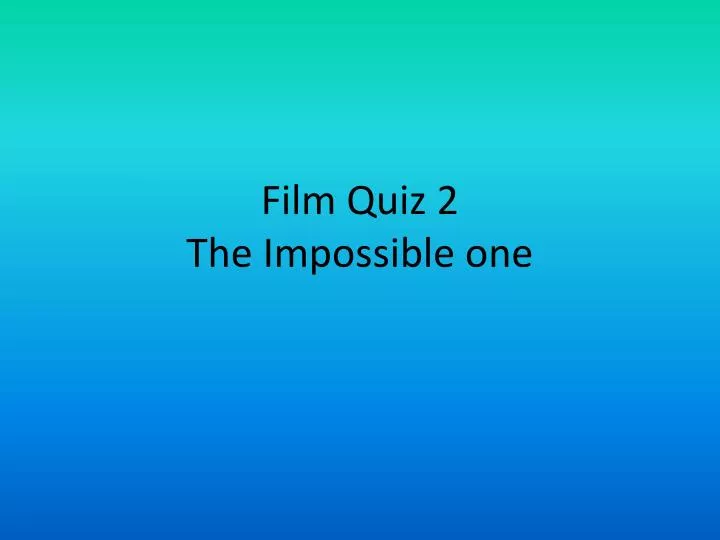 film quiz 2 the impossible one