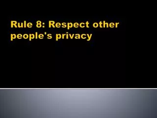 Rule 8: Respect other people's privacy