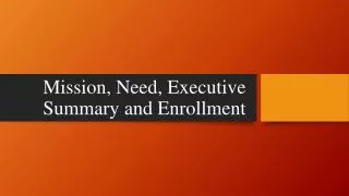 Mission, Need, Executive Summary and Enrollment