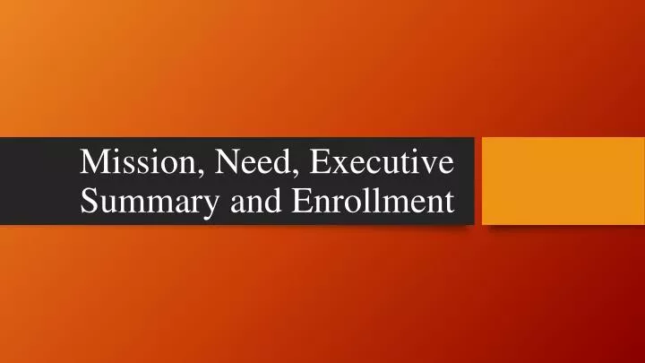mission need executive summary and enrollment