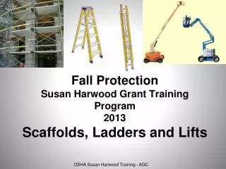 Fall Protection Susan Harwood Grant Training Program 2013 Scaffolds, Ladders and Lifts