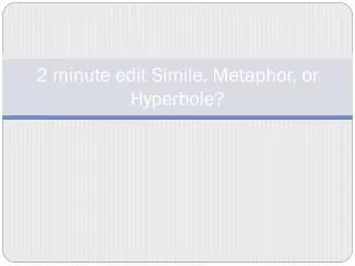 2 minute edit Simile, Metaphor, or Hyperbole?