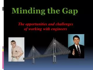 Minding the Gap The opportunities and challenges of working with engineers
