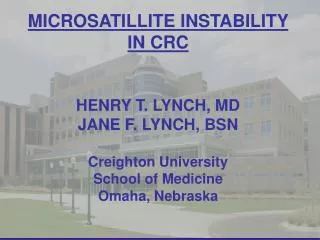 MICROSATILLITE INSTABILITY IN CRC HENRY T. LYNCH, MD JANE F. LYNCH, BSN Creighton University