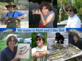 My name is Matt and I like fish