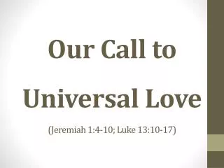 Our Call to Universal Love (Jeremiah 1:4-10; Luke 13:10-17)