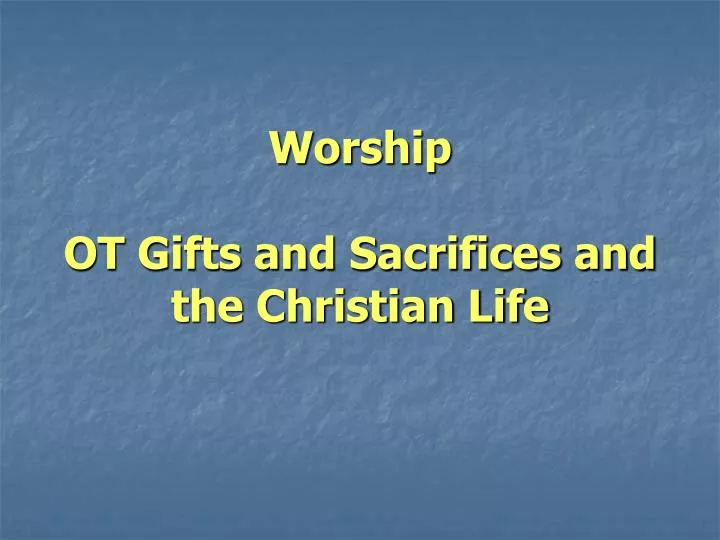 worship ot gifts and sacrifices and the christian life