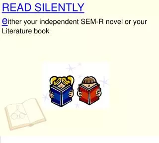 READ SILENTLY e ither your independent SEM-R novel or your Literature book