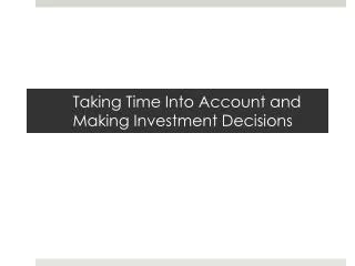 Taking Time Into Account and Making Investment Decisions