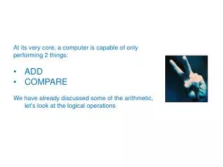 At its very core, a computer is capable of only performing 2 things: ADD COMPARE
