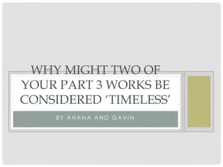 Why might two of your part 3 works be considered ‘timeless’