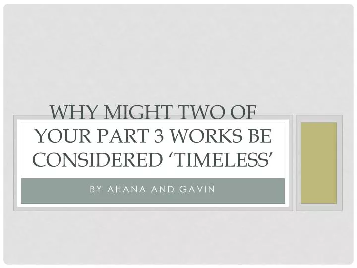 why might two of your part 3 works be considered timeless