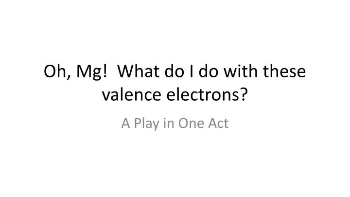 oh mg what do i do with these valence electrons