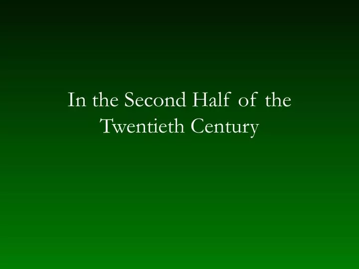 in the second half of the twentieth century