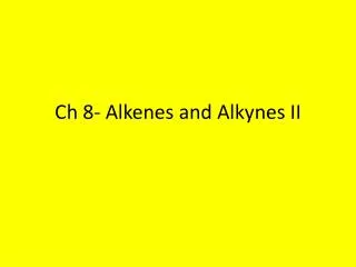 Ch 8- Alkenes and Alkynes II