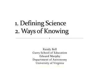 1. Defining Science 2. Ways of Knowing