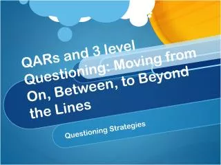 QARs and 3 level Questioning: Moving from On, Between, to Beyond the Lines